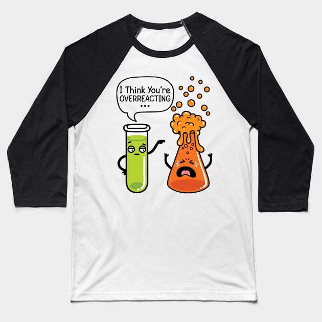 Chemistry Shirt - I Think You're Overreacting Baseball T-Shirt by redbarron